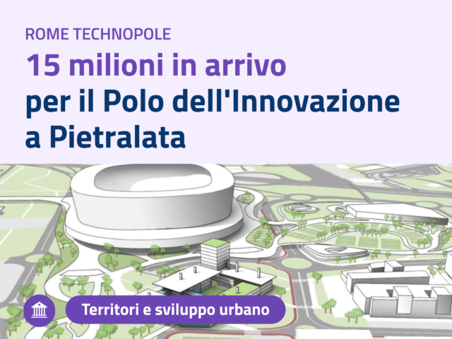 Rome Technopole: 15 milioni in arrivo per il secondo lotto del Polo dell’Innovazione a Pietralata